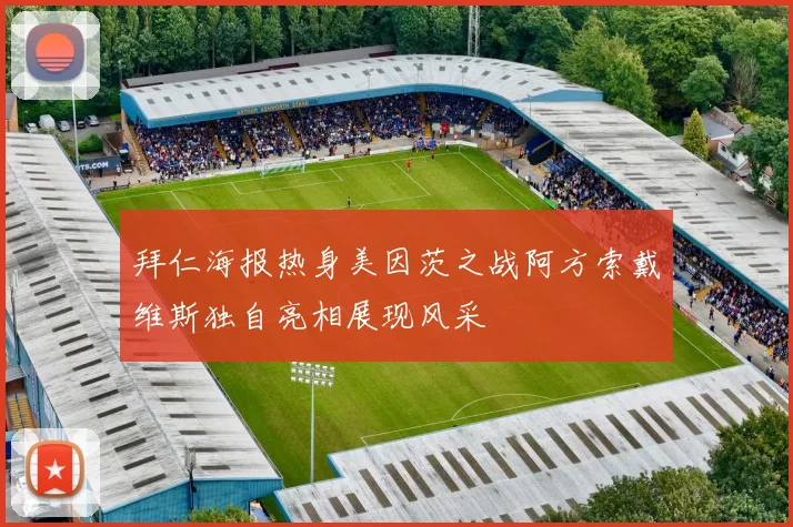 拜仁海报热身美因茨之战阿方索戴维斯独自亮相展现风采