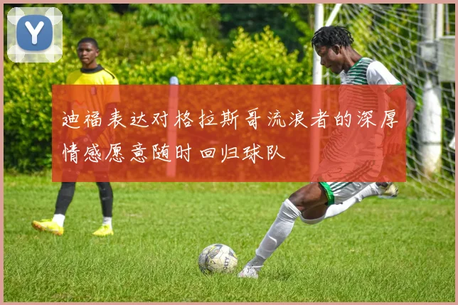 迪福表达对格拉斯哥流浪者的深厚情感愿意随时回归球队